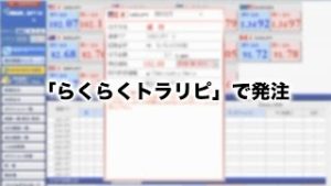 「らくらくトラリピ」で発注