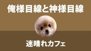 【雑談】俺様目線と神様目線。