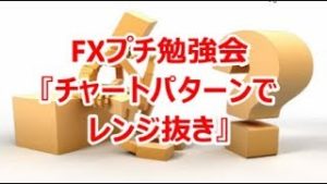 FXプチ勉強会『チャートパターンでレンジ抜き』