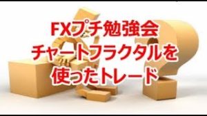 FXプチ勉強会『チャートフラクタルを使ったトレード』