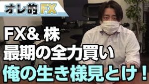 FX＆株、最期の全力買いするわ、オレの生き様、みとけよ！！