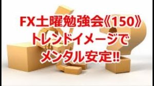FX土曜勉強会《150》トレンドイメージでメンタル安定‼