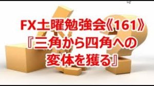 FX土曜勉強会《161》『三角から四角への変体を獲る』