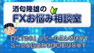 「TLTRO」って一体どんなもの？ユーロの動向にも影響はあるの？【酒匂隆雄のＦＸお悩み相談室】