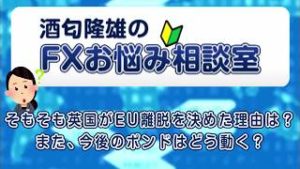 そもそも英国がEU離脱を決めた理由は？また、今後のポンドはどう動く？【酒匂隆雄のＦＸお悩み相談室】