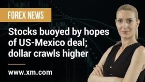 Forex News: 07/06/2019 – Stocks buoyed by hopes of US-Mexico deal; dollar crawls higher