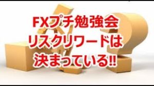 FXプチ勉強会《リスクリワードは決まっている‼》