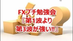 FXプチ勉強会『第1波より第3波が強い‼』