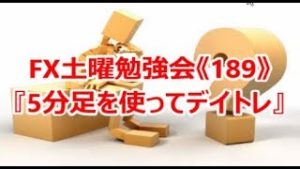 FX土曜勉強会《189》『5分足を使ってデイトレ』