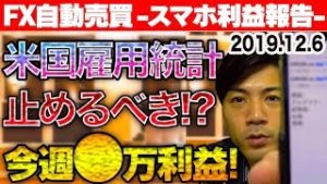 【FX自動売買】22:30~米国雇用統計 止めるべき!? クロスシステム今週は●万円獲得 初心者でも!?【2019.12.6 スマホ利益報告】