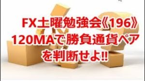 FX土曜勉強会《196》120MAで勝負通貨ペアを判断せよ‼
