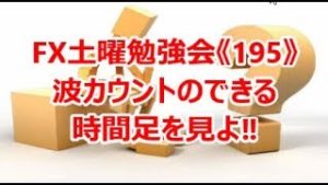 FX土曜勉強会《195》波カウントのできる時間足を見よ‼