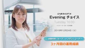 【FX初心者向け】57：3ヶ月間の運用成績～ループ・イフダンの仕組み～★ひまわりFX Eveningチョイス191224（アナウンサー：松本実優）