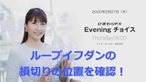 【FX初心者向け】96：ループイフダンの損切の位置を確認！～ループ・イフダンの仕組み～★ひまわりFX Eveningチョイス200227（アナウンサー：清宮百代）