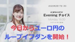 【FX初心者向け】88：今日からユーロ円のループイフダンを開始！～ループ・イフダンの仕組み～★ひまわりFX Eveningチョイス200217（アナウンサー：西村唯）