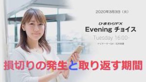 【FX初心者向け】99：損切の発生と取り返す期間～ループ・イフダンの仕組み～★ひまわりFX Eveningチョイス200303（アナウンサー：松本実優）