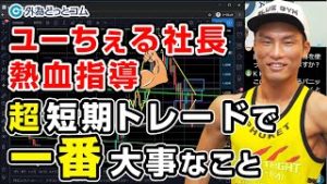 ＦＸ　ユーちぇる社長熱血指導！ 超短期トレードで一番大事なこと