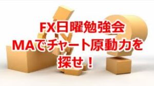 FX日曜勉強会  MAでチャート原動力を探せ！